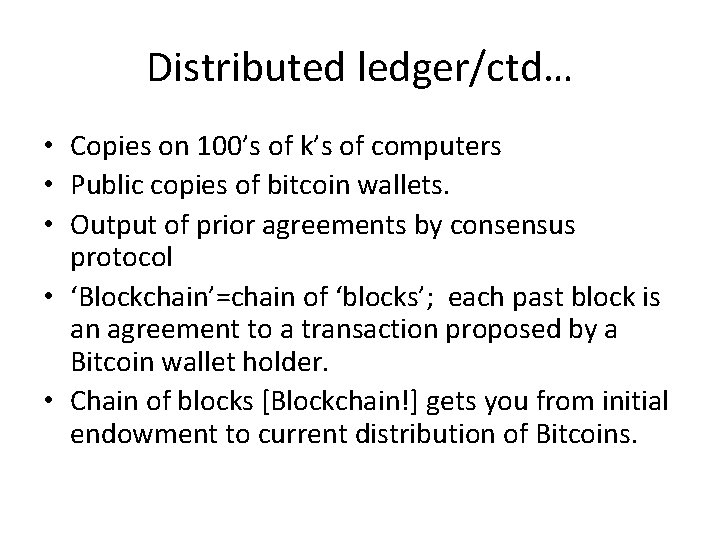 Distributed ledger/ctd… • Copies on 100’s of k’s of computers • Public copies of