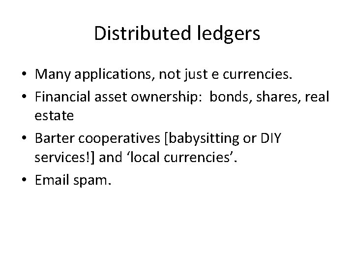 Distributed ledgers • Many applications, not just e currencies. • Financial asset ownership: bonds,