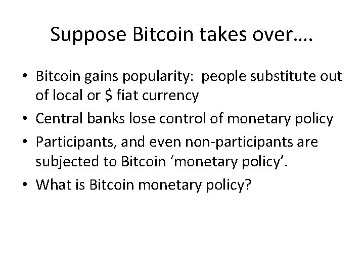Suppose Bitcoin takes over…. • Bitcoin gains popularity: people substitute out of local or