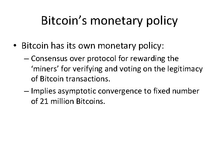 Bitcoin’s monetary policy • Bitcoin has its own monetary policy: – Consensus over protocol