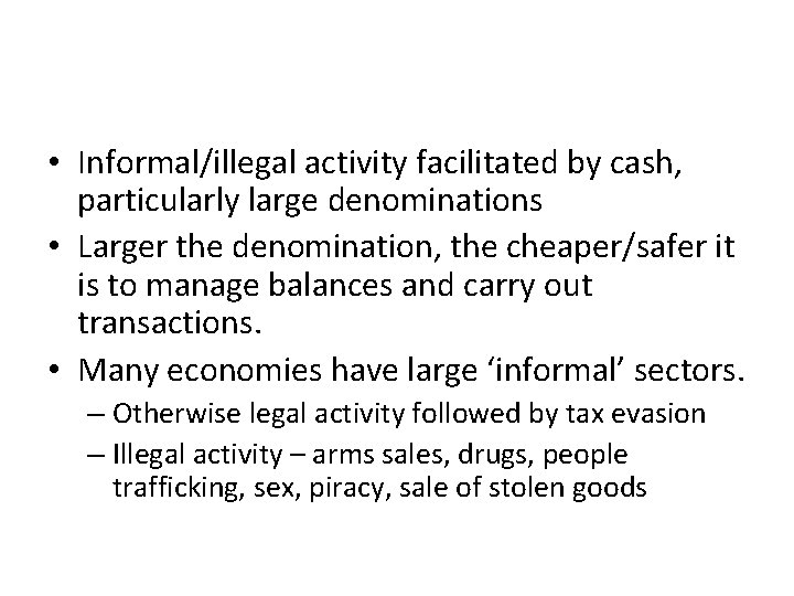  • Informal/illegal activity facilitated by cash, particularly large denominations • Larger the denomination,