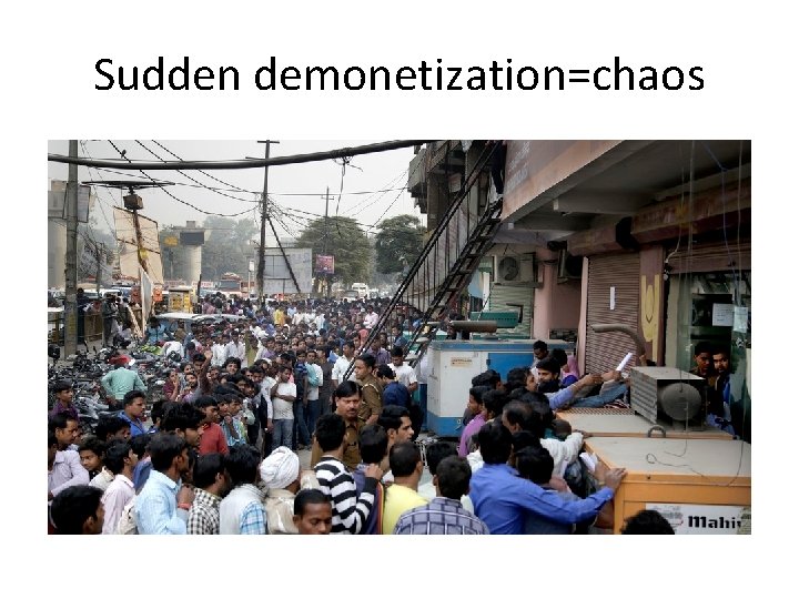 Sudden demonetization=chaos 