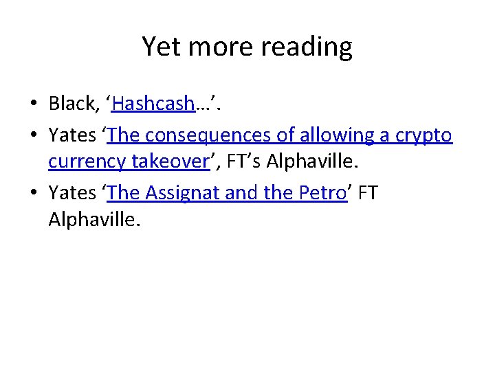 Yet more reading • Black, ‘Hashcash…’. • Yates ‘The consequences of allowing a crypto
