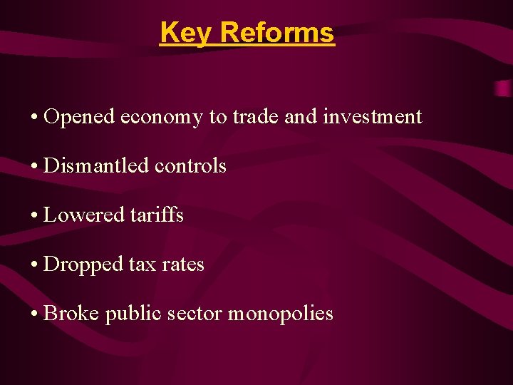 Key Reforms • Opened economy to trade and investment • Dismantled controls • Lowered