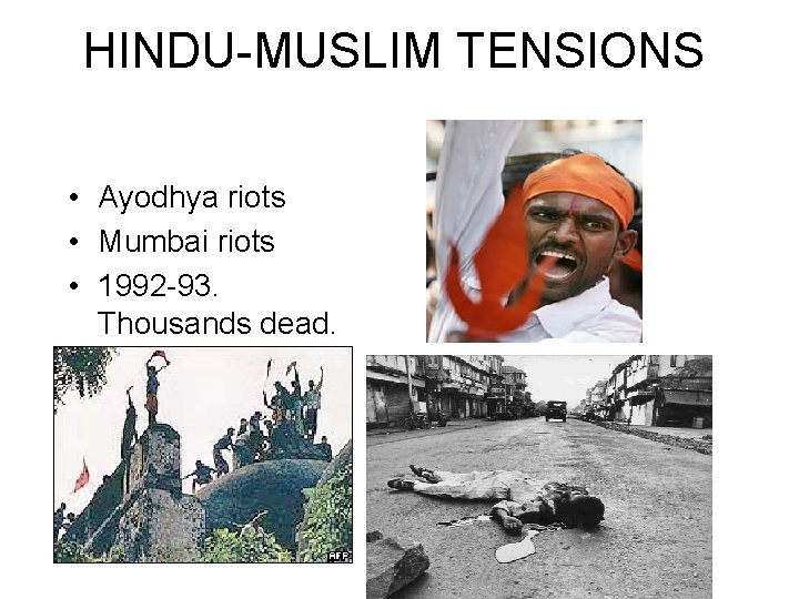 HINDU-MUSLIM TENSIONS • Ayodhya riots • Mumbai riots • 1992 -93. Thousands dead. 