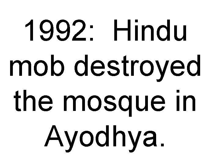1992: Hindu mob destroyed the mosque in Ayodhya. 