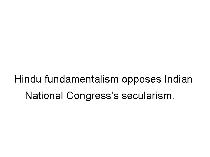  Hindu fundamentalism opposes Indian National Congress’s secularism. 
