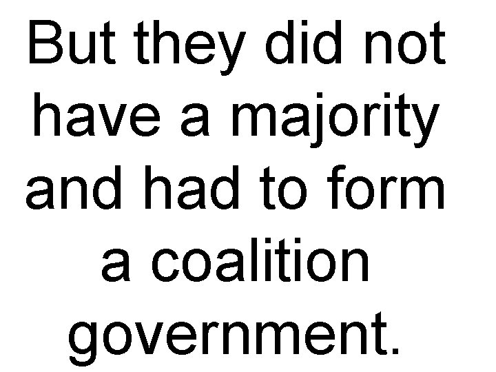 But they did not have a majority and had to form a coalition government.