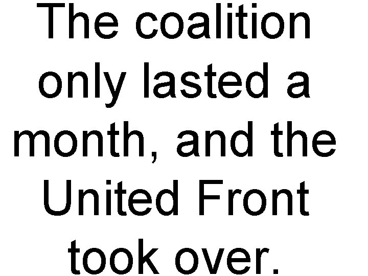 The coalition only lasted a month, and the United Front took over. 