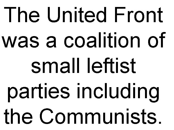 The United Front was a coalition of small leftist parties including the Communists. 