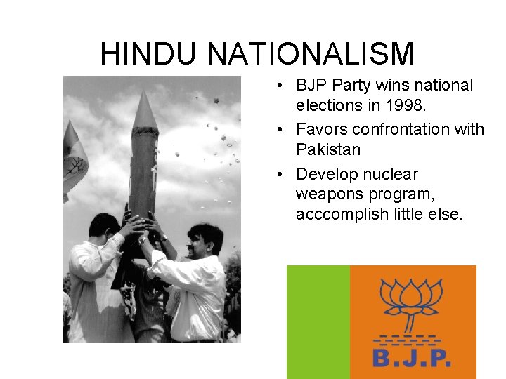 HINDU NATIONALISM • BJP Party wins national elections in 1998. • Favors confrontation with