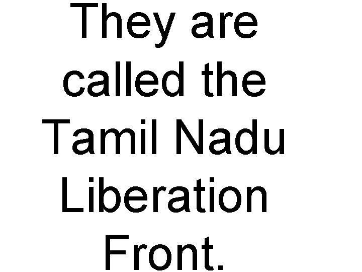 They are called the Tamil Nadu Liberation Front. 