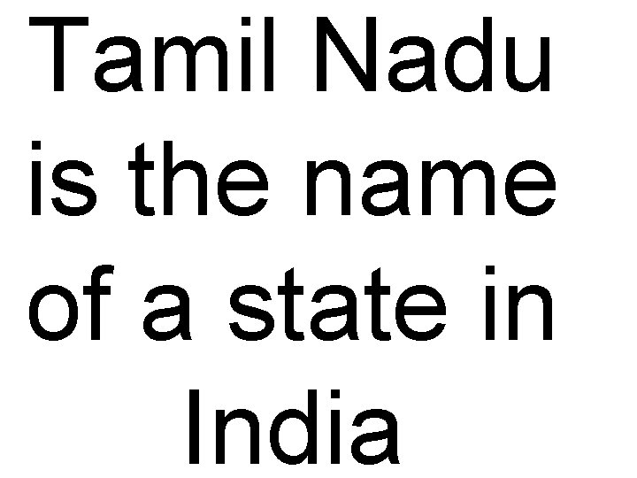 Tamil Nadu is the name of a state in India 
