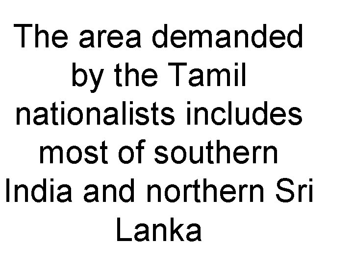 The area demanded by the Tamil nationalists includes most of southern India and northern