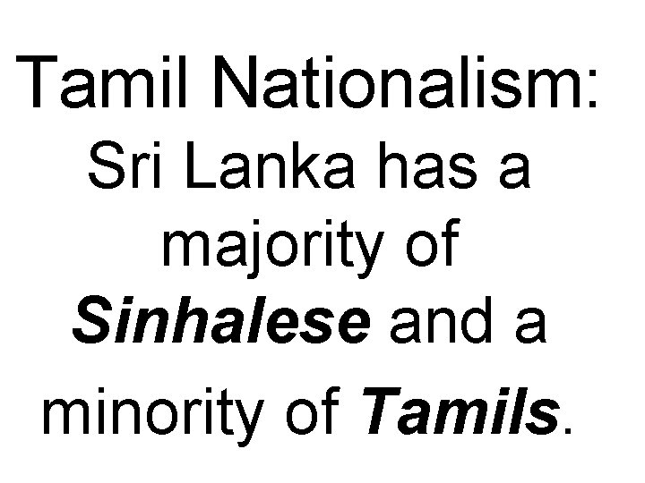 Tamil Nationalism: Sri Lanka has a majority of Sinhalese and a minority of Tamils.