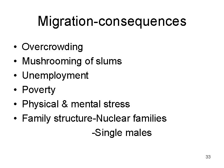 Migration-consequences • • • Overcrowding Mushrooming of slums Unemployment Poverty Physical & mental stress