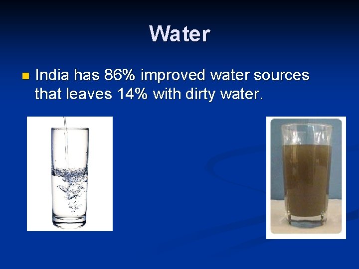 Water n India has 86% improved water sources that leaves 14% with dirty water.