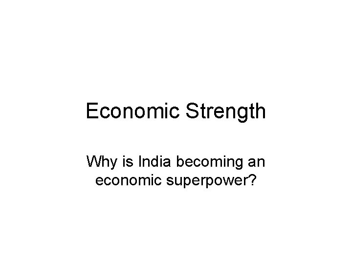 Economic Strength Why is India becoming an economic superpower? 