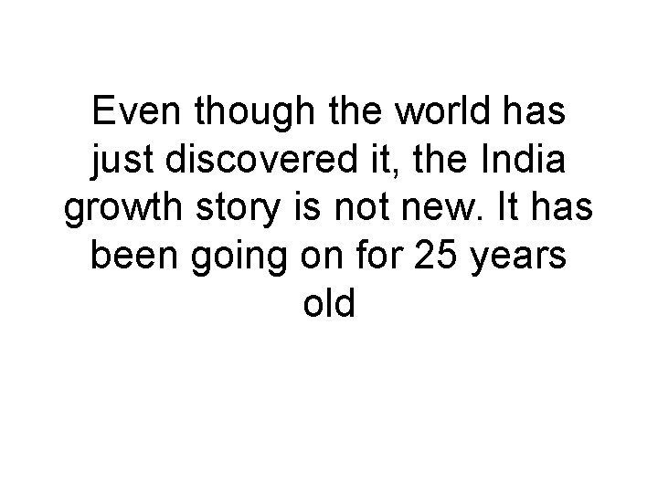Even though the world has just discovered it, the India growth story is not