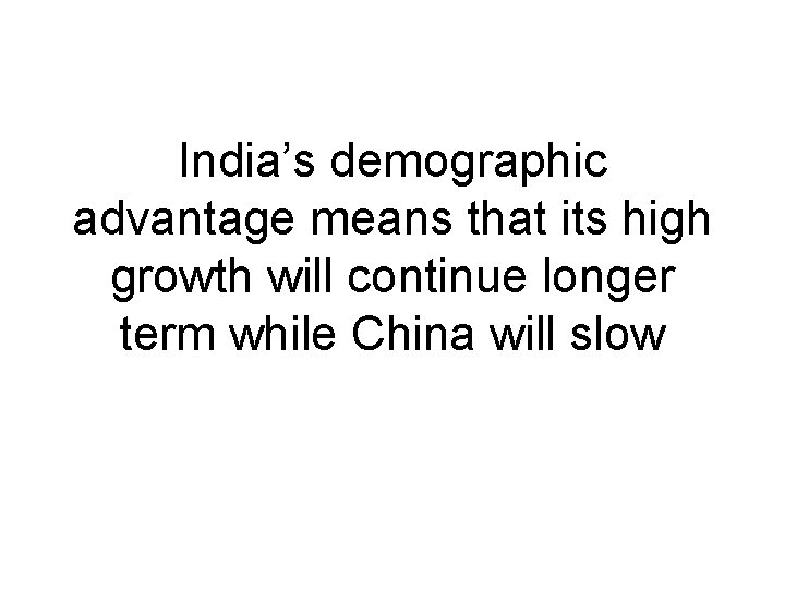 India’s demographic advantage means that its high growth will continue longer term while China