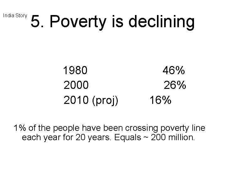 India Story 5. Poverty is declining 1980 46% 2000 26% 2010 (proj) 16% 1%