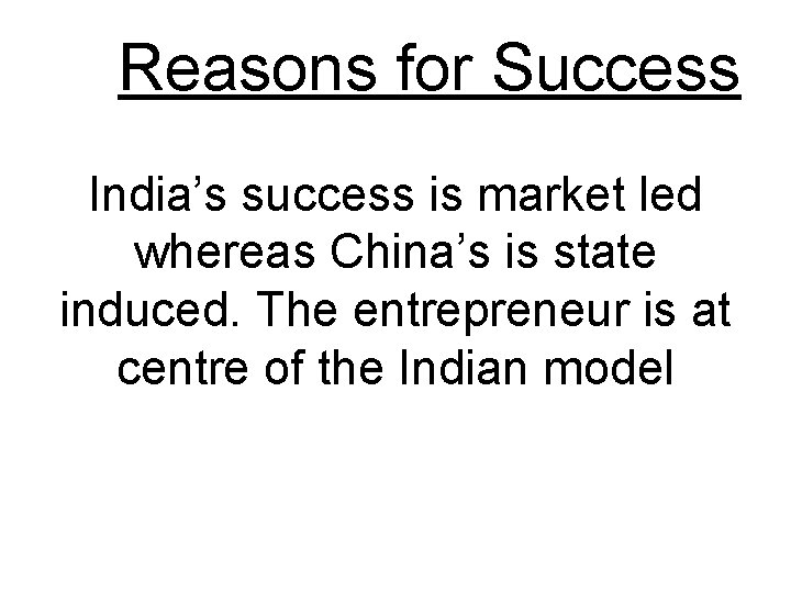  Reasons for Success India’s success is market led whereas China’s is state induced.