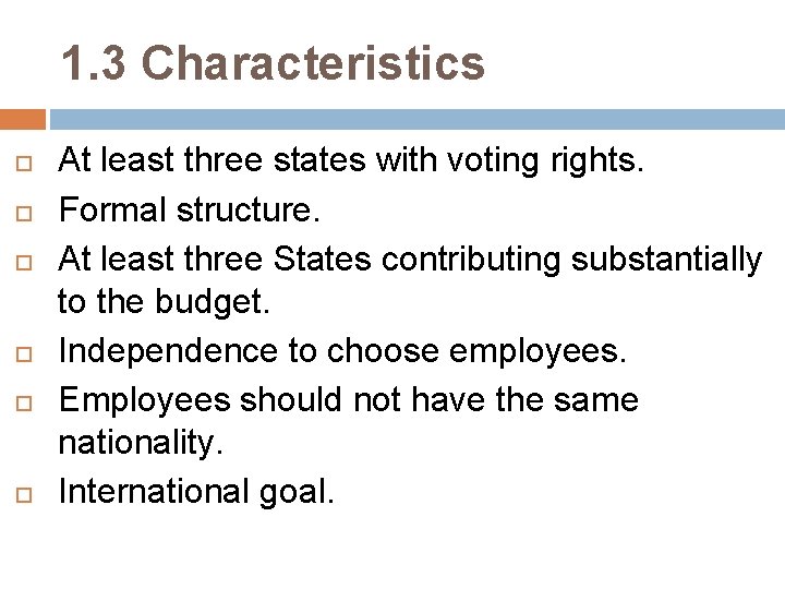 1. 3 Characteristics At least three states with voting rights. Formal structure. At least
