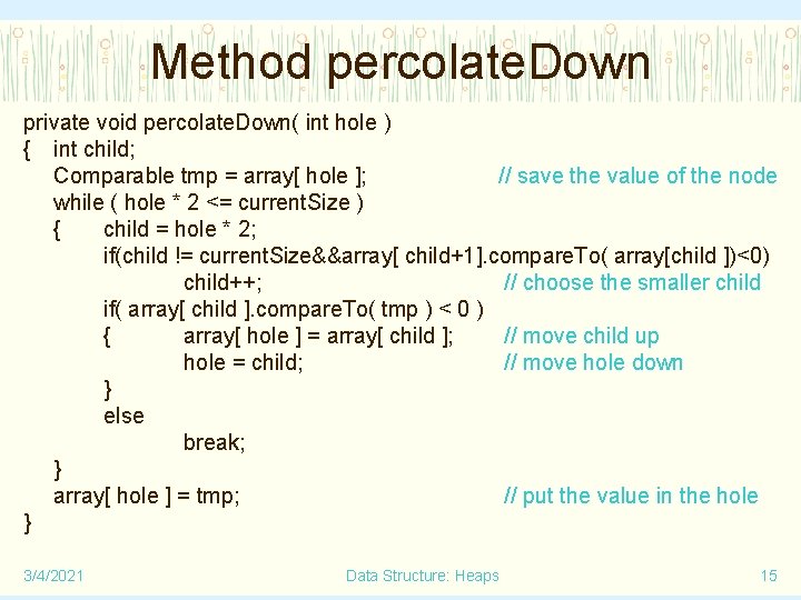 Method percolate. Down private void percolate. Down( int hole ) { int child; Comparable