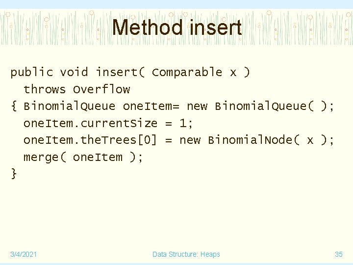Method insert public void insert( Comparable x ) throws Overflow { Binomial. Queue one.
