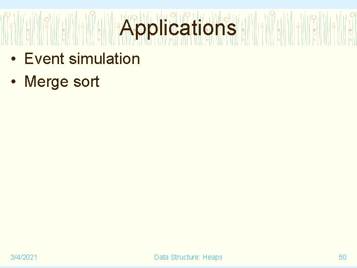 Applications • Event simulation • Merge sort 3/4/2021 Data Structure: Heaps 50 