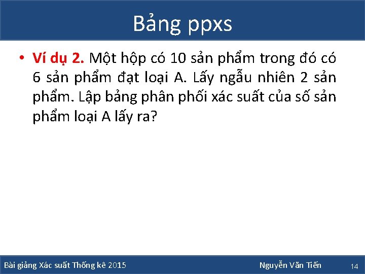 Bảng ppxs • Ví dụ 2. Một hộp có 10 sản phẩm trong đó