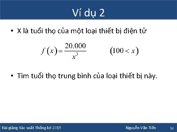 Ví dụ 2 • X là tuổi thọ của một loại thiết bị điện