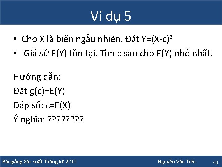 Ví dụ 5 • Cho X là biến ngẫu nhiên. Đặt Y=(X-c)2 • Giả