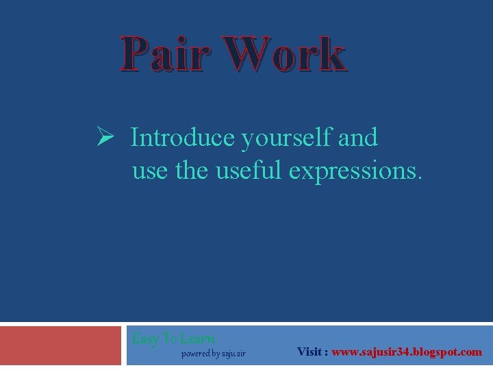 Pair Work Ø Introduce yourself and use the useful expressions. Easy To Learn powered