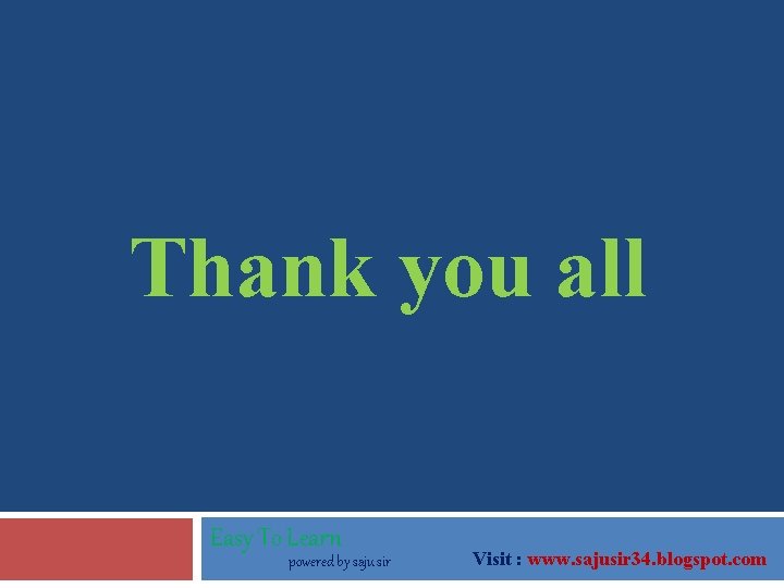 Thank you all Easy To Learn powered by saju sir Visit : www. sajusir