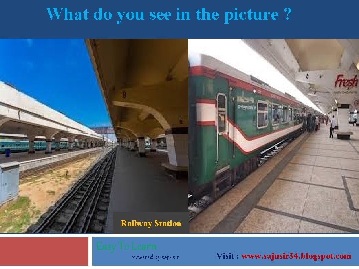 What do you see in the picture ? Railway Station Easy To Learn powered