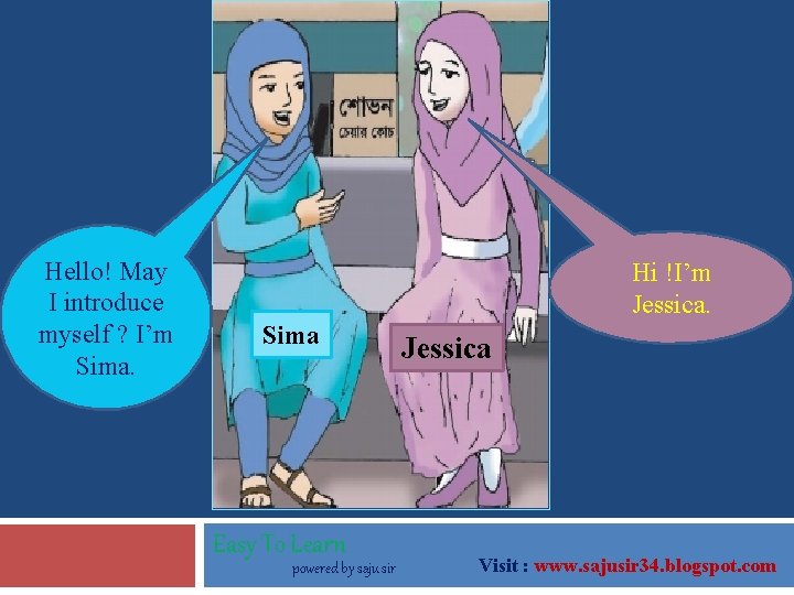 Hello! May I introduce myself ? I’m Sima. Hi !I’m Jessica. Sima Easy To