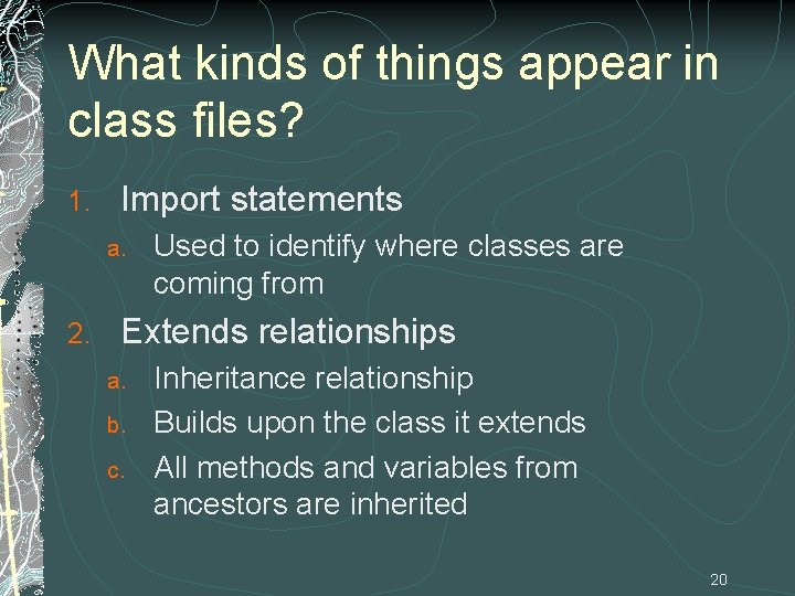 What kinds of things appear in class files? 1. Import statements a. 2. Used