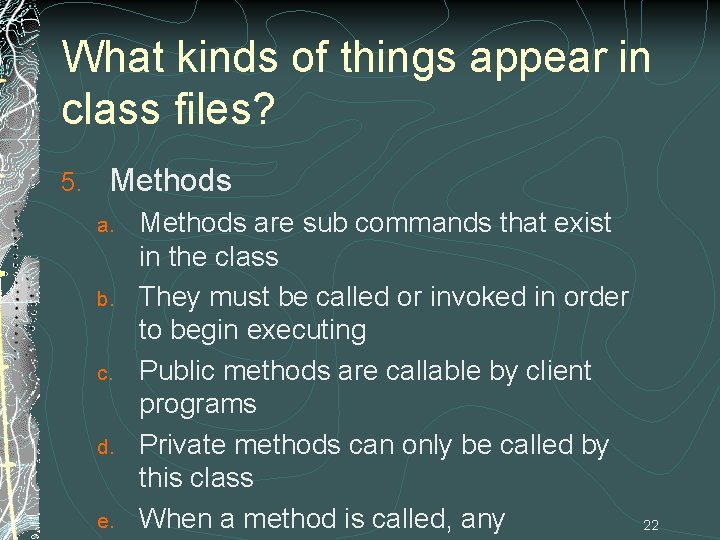 What kinds of things appear in class files? 5. Methods a. b. c. d.
