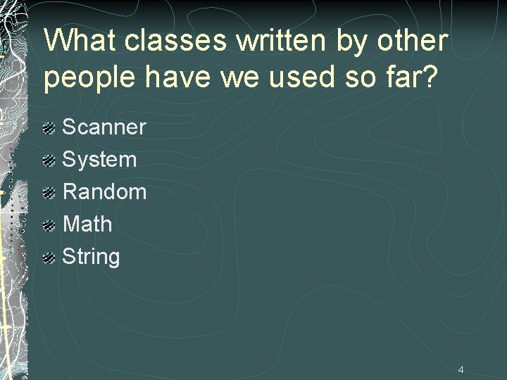 What classes written by other people have we used so far? Scanner System Random