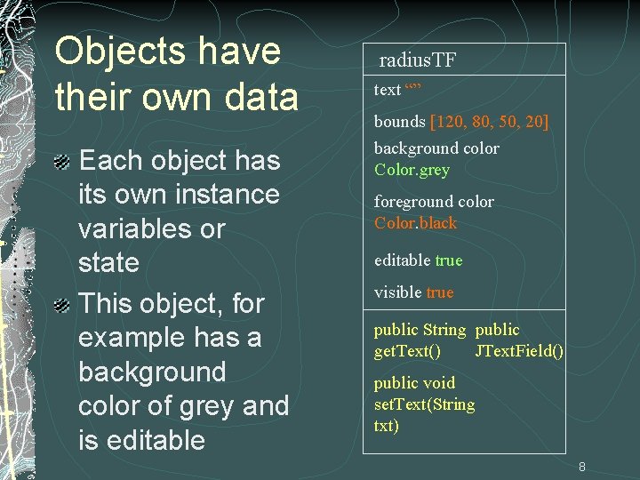 Objects have their own data Each object has its own instance variables or state