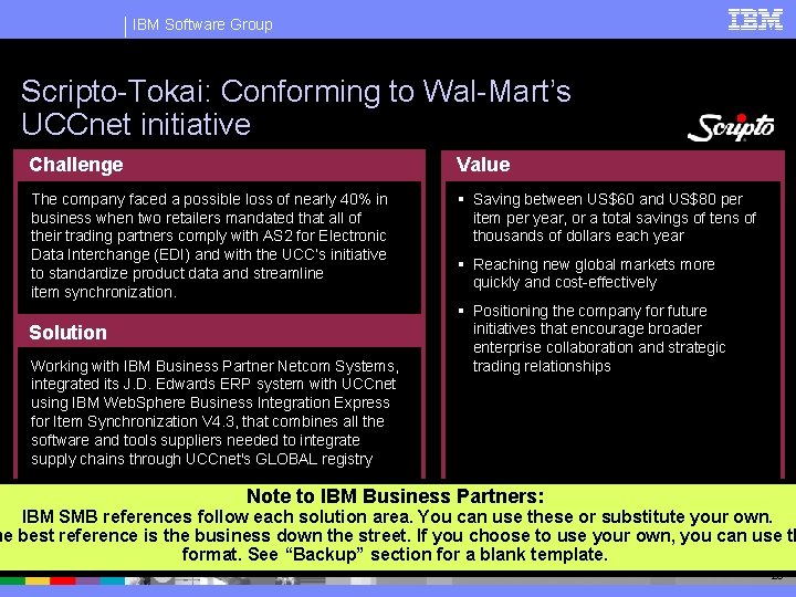 IBM Software Group Scripto-Tokai: Conforming to Wal-Mart’s UCCnet initiative Challenge Value The company faced