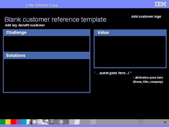 IBM Software Group Blank customer reference template Add customer logo Add key benefit customer