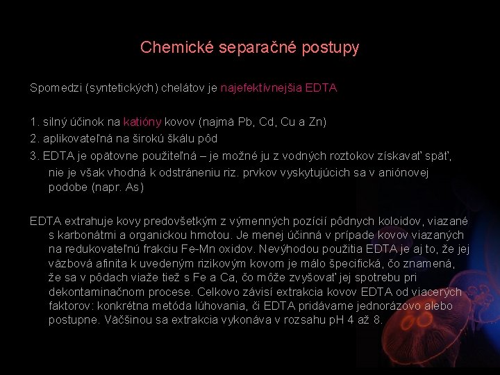 Chemické separačné postupy Spomedzi (syntetických) chelátov je najefektívnejšia EDTA 1. silný účinok na katióny