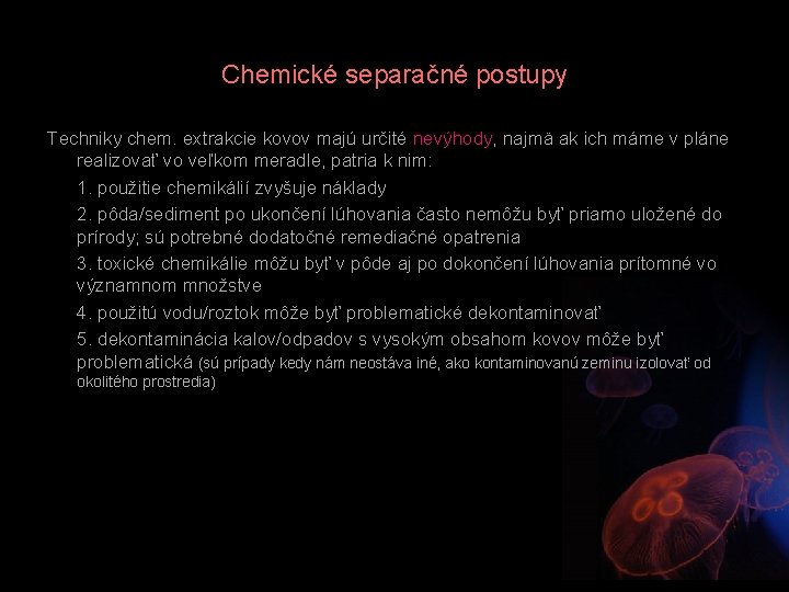 Chemické separačné postupy Techniky chem. extrakcie kovov majú určité nevýhody, najmä ak ich máme