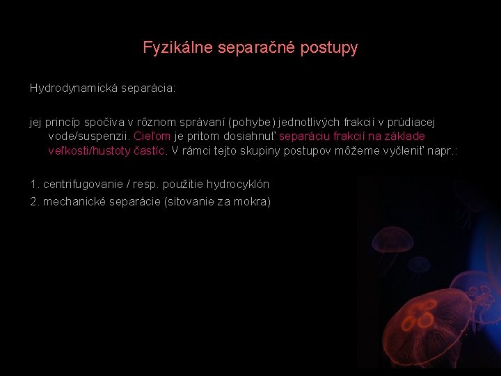 Fyzikálne separačné postupy Hydrodynamická separácia: jej princíp spočíva v rôznom správaní (pohybe) jednotlivých frakcií