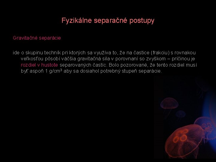 Fyzikálne separačné postupy Gravitačné separácie ide o skupinu techník pri ktorých sa využíva to,