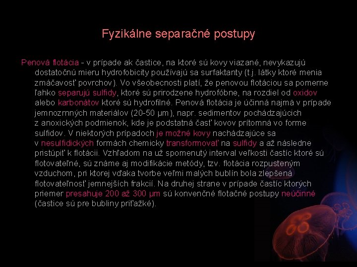 Fyzikálne separačné postupy Penová flotácia - v prípade ak častice, na ktoré sú kovy