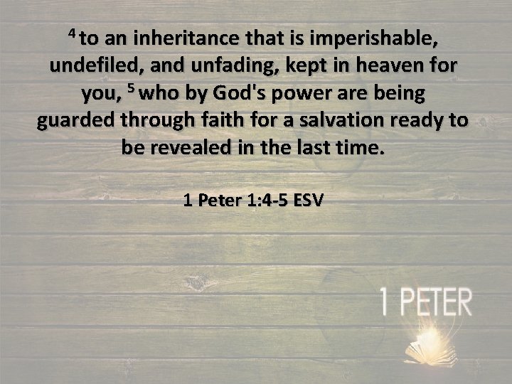 4 to an inheritance that is imperishable, undefiled, and unfading, kept in heaven for
