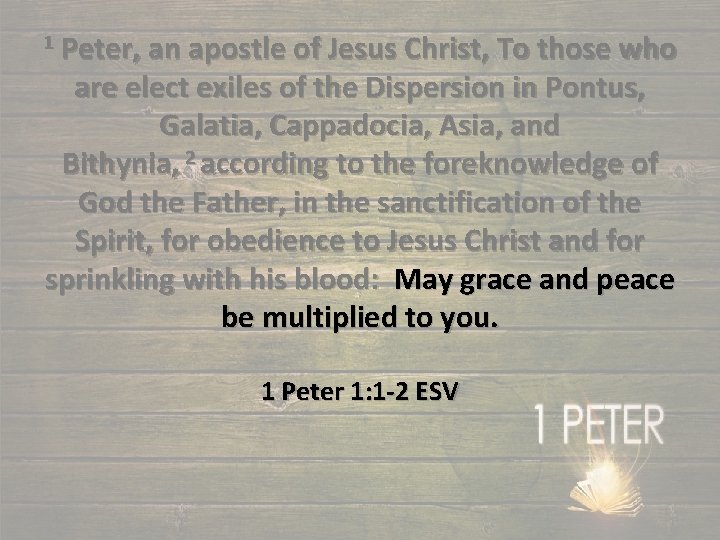 1 Peter, an apostle of Jesus Christ, To those who are elect exiles of